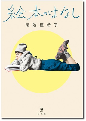 女優・モデル、菊池亜希子が絵本の世界を探検！　『絵本のはなし』（菊池亜希子著/白泉社）、3月2日発売！　恥ずかしくって、でも愛おしい。心の奥をギュッとくすぐるエッセイ集。