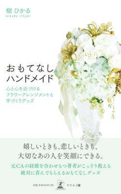 フラワーアートサロン清凛Seirin 主宰の樹ひかる先生が、平成２７年９月１日に、幻冬舎より初著書「おもてなしハンドメイド」を発売致しました。