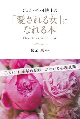 『ジョン・グレイ博士の「愛される女」になれる本』著者ジョン・グレイ、監修秋元康が、５月１１日にキンドル電子書籍にてリリース