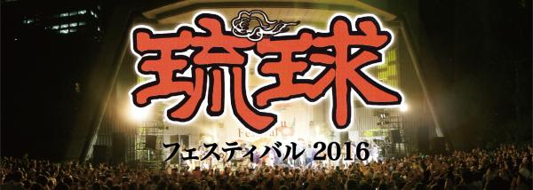沖縄音楽の祭典「琉球フェスティバル2016」今年も開催決定！ 6月24日（金）チケット発売開始！！