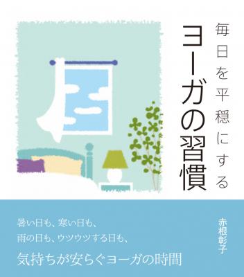 赤根彰子氏の最新刊『毎日を平穏にするヨーガの習慣』が本日発売（取次搬入）です。