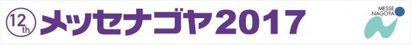 【展示会出展】11/8～11/11 名古屋開催 「メッセナゴヤ2017（ポートメッセなごや）」