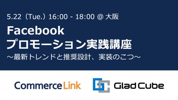 Facebook広告運用の最新トレンドと推奨設計、実装のこつを解説する無料セミナー 『Facebookプロモーション実践講座』が5月22日、大阪で開催
