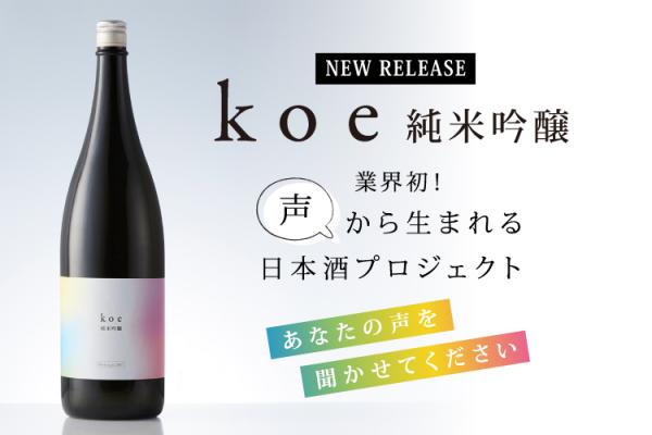 あなたの声を聞かせてください。 業界初！業界初！”声”から始まる日本酒プロジェクト始動！ プロジェクト第一弾として「koe 純米吟醸 2017」が新登場！