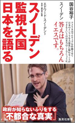 政府が知らないふりをする「不都合な真実」。集英社新書『スノーデン 監視大国 日本を語る』、8月17日（金）発売！