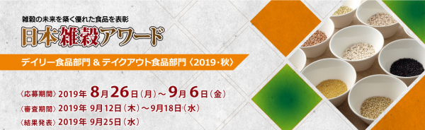 雑穀を使った優れた食品を表彰する、日本雑穀アワードデイリー食品部門＆テイクアウト食品部門〈2019・秋〉は、8月26日（月）～9月6日（金）の期間、商品エントリーの受付を実施いたします。