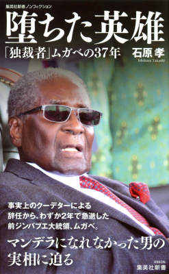 2017年のクーデターによる辞任からわずか2年。先月急逝した前ジンバブエ大統領の世界史的意味を探ったノンフィクション、集英社新書『堕ちた英雄　「独裁者」ムガベの37年』（石原孝・著）が10月17日発売