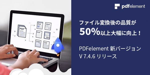 【バージョンアップのお知らせ】Wondershare PDFelementバージョン7.4.6新登場！PDF変換後の品質が50％以上大幅に向上！