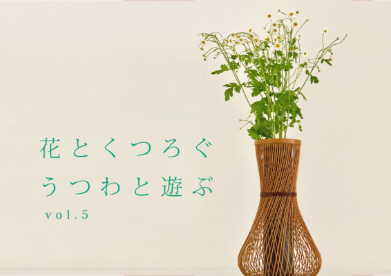 【WEB販売開始-花とくつろぐ 器と遊ぶ Vol.5】自然がつくるデザイン -駿河千筋竹細工の花器