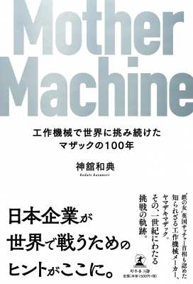 「機械をつくる機械をつくれ！」知られざるものづくり企業。その100年の挑戦と苦闘の軌跡。『Mother Machine　工作機械で世界に挑み続けたマザックの100年』2020年7月2日発売！