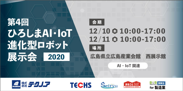 【生産管理とIoTのテクノア】広島県初出展！12/10・12/11 に開催される 「第4回ひろしまAI・IoT進化型ロボット展示会」（広島県立広島産業会館 西展示館）に出展します