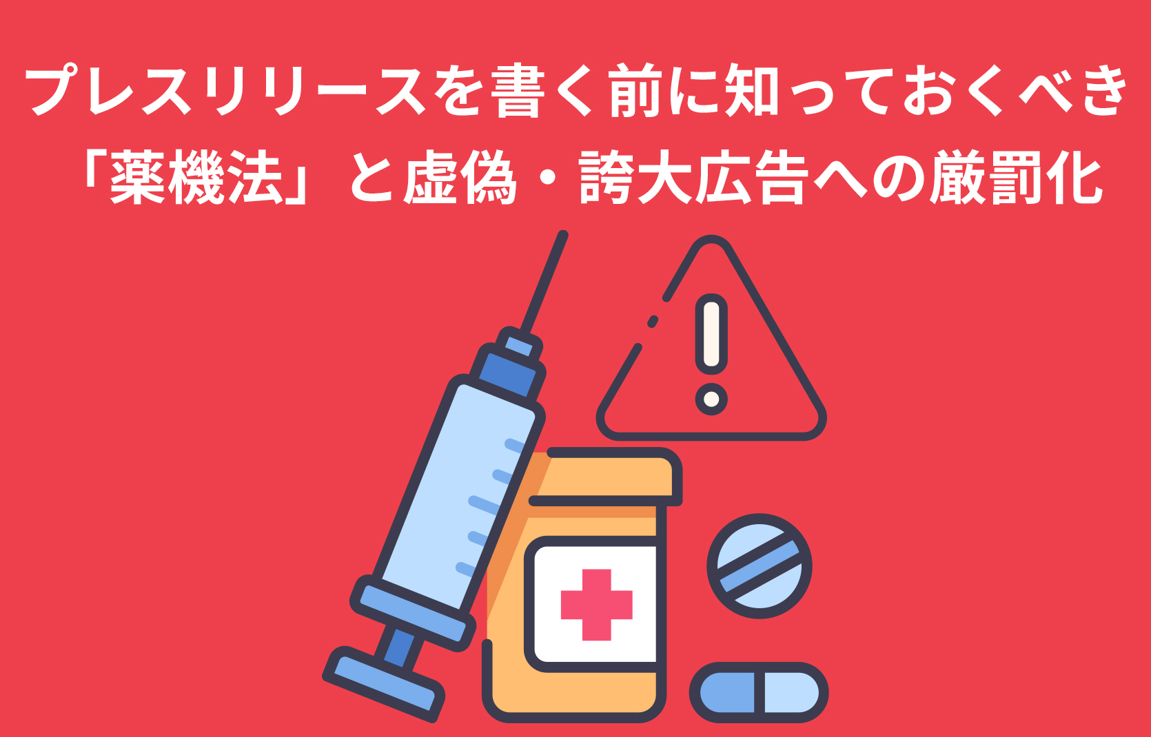 プレスリリースを書く前に知っておくべき「薬機法」と虚偽・誇大広告への厳罰化【2021年8月改正薬機法】