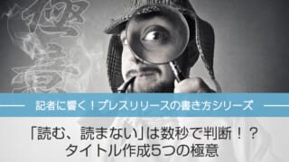 「読む、読まない」は数秒で判断！？タイトル作成5つの極意【記者に響く！プレスリリースの書き方シリーズ】