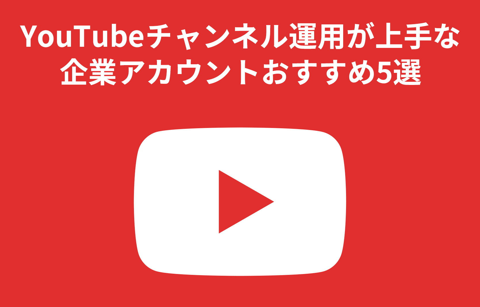 YouTubeチャンネル運用が上手な企業アカウントおすすめ5選