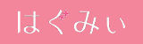 はぐみぃ
